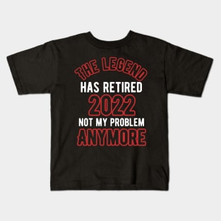 The legend has retired 2022 not my problem anymore Kids T-Shirt